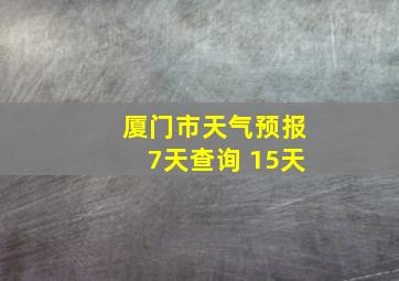 厦门市天气预报7天查询 15天